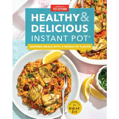 Healthy and Delicious Instant Pot: Inspired Meals with a World of Flavor by America's Test Kitchen