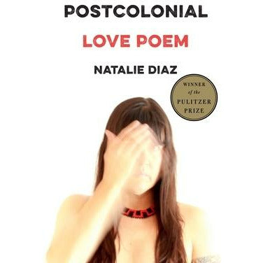 Postcolonial Love Poem: Poems by Natalie Diaz