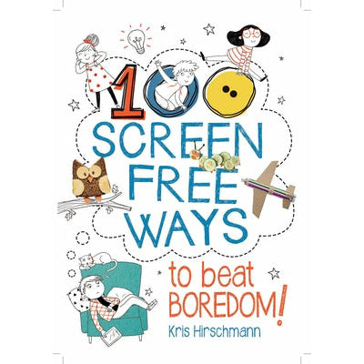 100 Screen Free Ways to Beat Boredom! by Kris Hirschmann