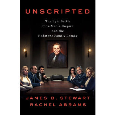 Unscripted: The Epic Battle for a Media Empire and the Redstone Family Legacy by James B. Stewart