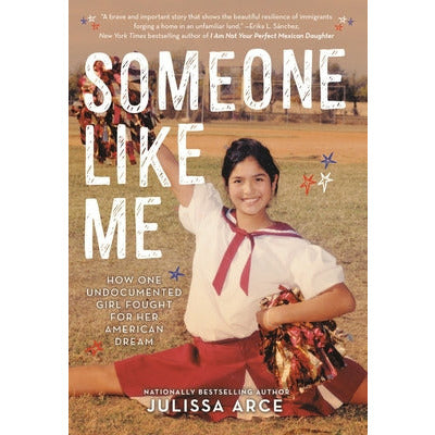 Someone Like Me: How One Undocumented Girl Fought for Her American Dream by Julissa Arce