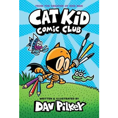 Cat Kid Comic Club: A Graphic Novel (Cat Kid Comic Club #1): From the Creator of Dog Man by Dav Pilkey