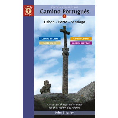 A Pilgrim's Guide to the Camino Portugués Lisbon - Porto - Santiago: Including Camino Central, Variente Espiritual, Camino Da Costa, & Senda Litoral by John Brierley