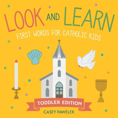 Look and Learn -- Toddler Edition: First Words for Catholic Kids by Casey Pawelek