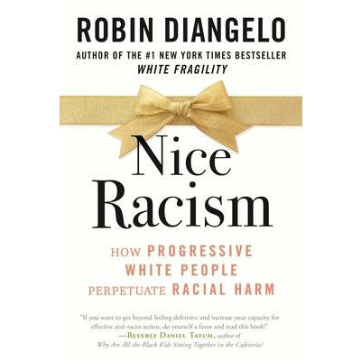 Nice Racism: How Progressive White People Perpetuate Racial Harm by Robin Diangelo