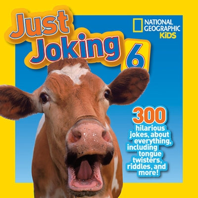 National Geographic Kids Just Joking 6: 300 Hilarious Jokes, about Everything, Including Tongue Twisters, Riddles, and More! by National Kids