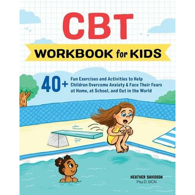 CBT Workbook for Kids: 40+ Fun Exercises and Activities to Help Children Overcome Anxiety & Face Their Fears at Home, at School, and Out in t by Heather Davidson