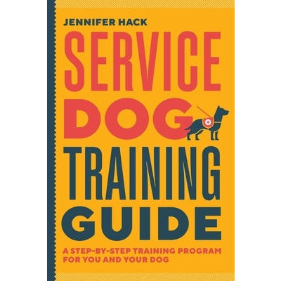Service Dog Training Guide: A Step-By-Step Training Program for You and Your Dog by Jennifer Hack