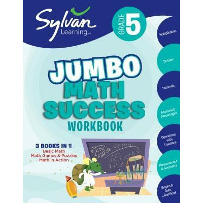 5th Grade Jumbo Math Success Workbook: 3 Books in 1--Basic Math, Math Games and Puzzles, Math in Action; Activities, Exercises, and Tips to Help Catch by Sylvan Learning