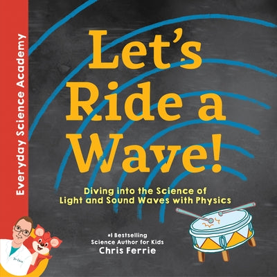 Let's Ride a Wave!: Diving Into the Science of Light and Sound Waves with Physics by Chris Ferrie