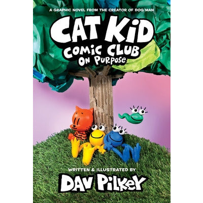 Cat Kid Comic Club: On Purpose: A Graphic Novel (Cat Kid Comic Club #3): From the Creator of Dog Man by Dav Pilkey