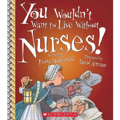 You Wouldn't Want to Live Without Nurses! (You Wouldn't Want to Live Without...) by Fiona MacDonald