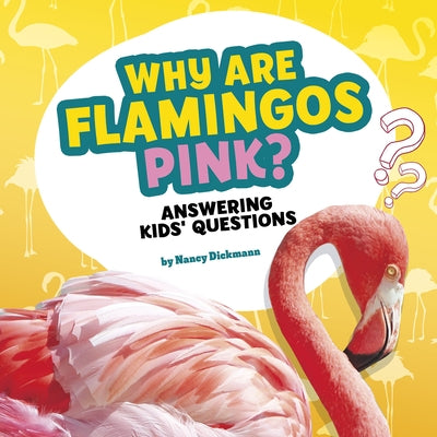 Why Are Flamingos Pink?: Answering Kids' Questions by Nancy Dickmann