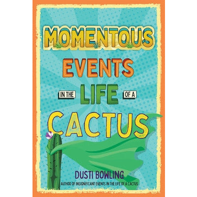 Momentous Events in the Life of a Cactus by Dusti Bowling