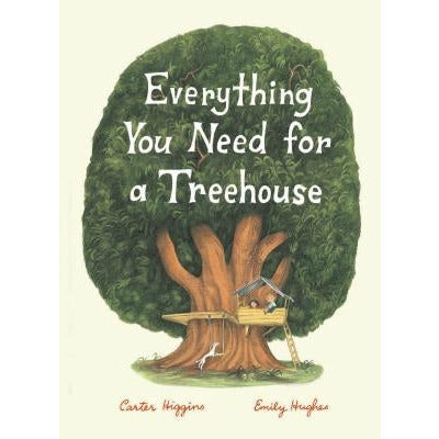 Everything You Need for a Treehouse: (Children's Treehouse Book, Story Book for Kids, Nature Book for Kids) by Carter Higgins