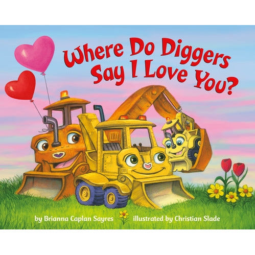 Where Do Diggers Say I Love You? by Brianna Caplan Sayres
