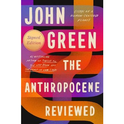 The Anthropocene Reviewed (Signed Edition): Essays on a Human-Centered Planet by John Green