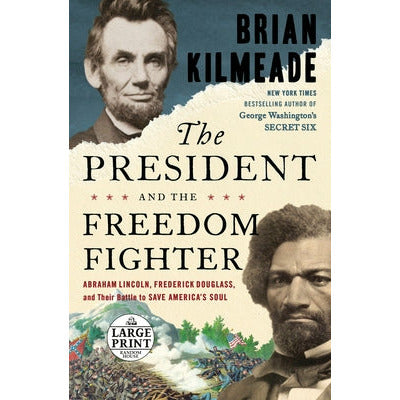 The President and the Freedom Fighter: Abraham Lincoln, Frederick Douglass, and Their Battle to Save America's Soul by Brian Kilmeade