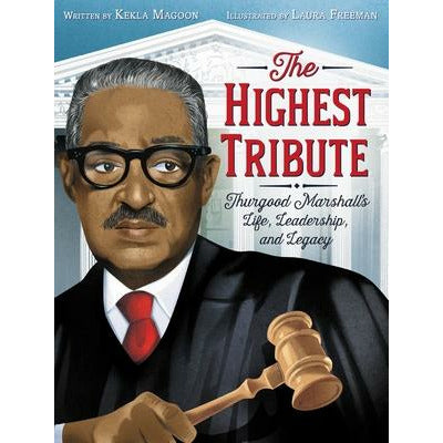 The Highest Tribute: Thurgood Marshall's Life, Leadership, and Legacy by Kekla Magoon