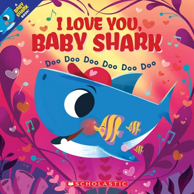I Love You, Baby Shark: Doo Doo Doo Doo Doo Doo (a Baby Shark Book) by John John Bajet