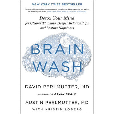 Brain Wash: Detox Your Mind for Clearer Thinking, Deeper Relationships, and Lasting Happiness by David Perlmutter