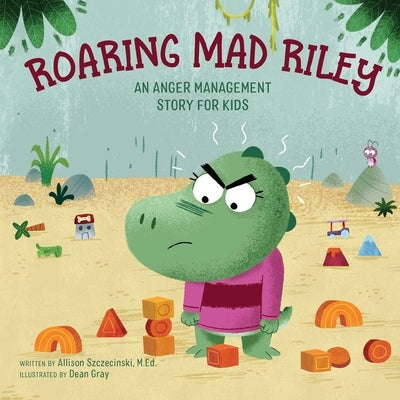 Roaring Mad Riley: An Anger Management Story for Kids by Allison Szczecinski