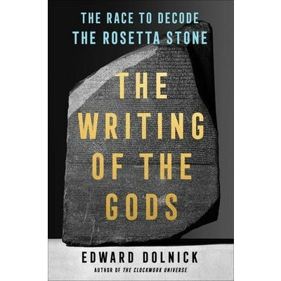 The Writing of the Gods: The Race to Decode the Rosetta Stone by Edward Dolnick