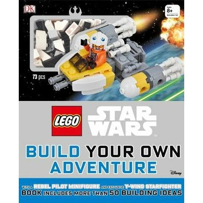 Lego Star Wars: Build Your Own Adventure: With a Rebel Pilot Minifigure and Exclusive Y-Wing Starfighter by DK