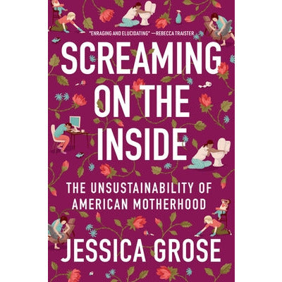 Screaming on the Inside: The Unsustainability of American Motherhood by Jessica Grose