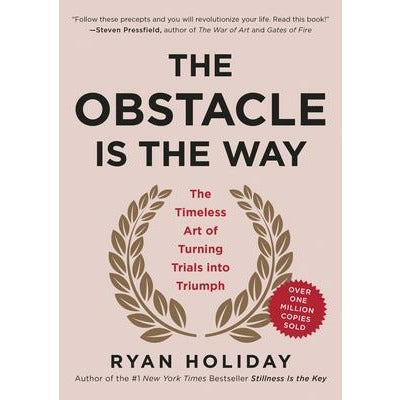 The Obstacle Is the Way: The Timeless Art of Turning Trials Into Triumph by Ryan Holiday