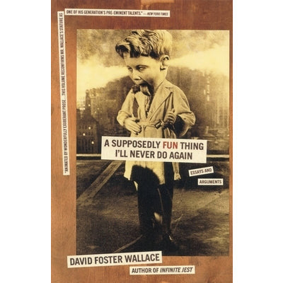A Supposedly Fun Thing I'll Never Do Again: Essays and Arguments by David Foster Wallace