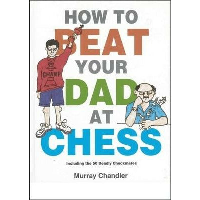 How to Beat Your Dad at Chess by Murray Chandler