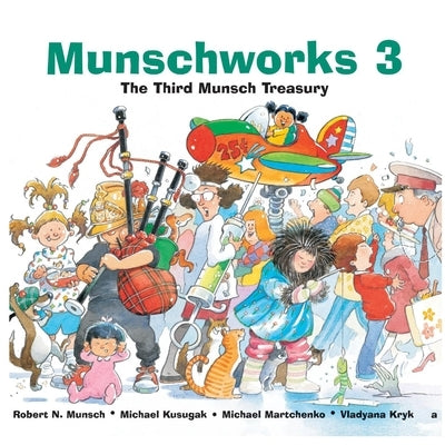Munschworks 3: The Third Munsch Treasury by Robert Munsch
