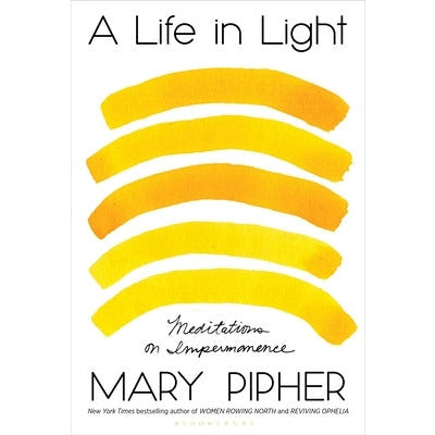 A Life in Light: Meditations on Impermanence by Mary Pipher