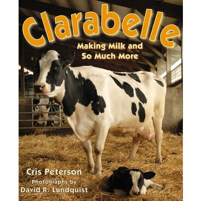 Clarabelle: Making Milk and So Much More by Cris Peterson