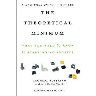 The Theoretical Minimum: What You Need to Know to Start Doing Physics by Leonard Susskind