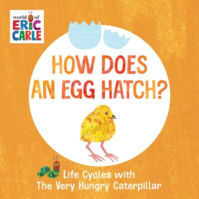 How Does an Egg Hatch?: Life Cycles with the Very Hungry Caterpillar by Eric Carle