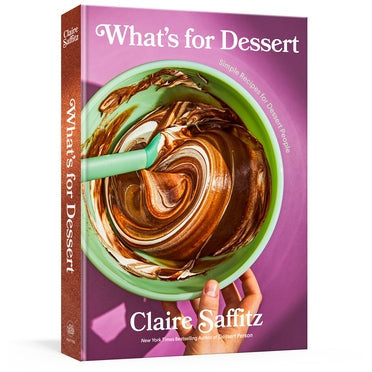 What's for Dessert: Simple Recipes for Dessert People: A Baking Book by Claire Saffitz