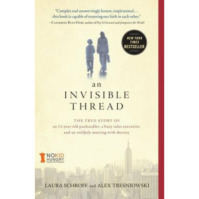 An Invisible Thread: The True Story of an 11-Year-Old Panhandler, a Busy Sales Executive, and an Unlikely Meeting with Destiny by Laura Schroff