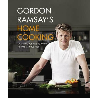 Gordon Ramsay's Home Cooking: Everything You Need to Know to Make Fabulous Food by Gordon Ramsay