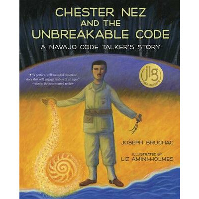 Chester Nez and the Unbreakable Code: A Navajo Code Talker's Story by Joseph Bruchac