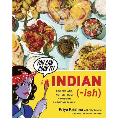 Indian-Ish: Recipes and Antics from a Modern American Family by Priya Krishna