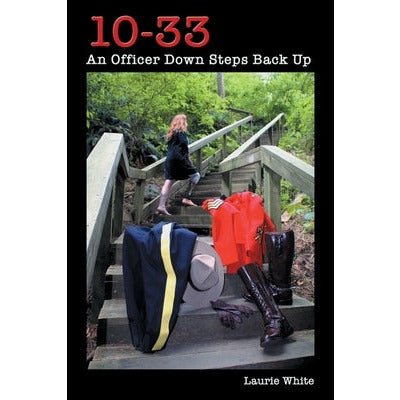 10-33: An Officer Down Steps Back Up by Laurie White