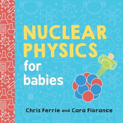 Nuclear Physics for Babies by Chris Ferrie