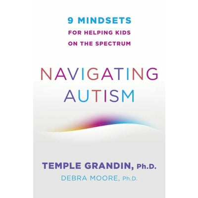 Navigating Autism: 9 Mindsets for Helping Kids on the Spectrum by Temple Grandin