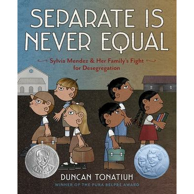 Separate Is Never Equal: Sylvia Mendez and Her Family's Fight for Desegregation by Duncan Tonatiuh