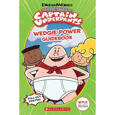 Epic Tales of Captain Underpants: Wedgie Power Guidebook by Kate Howard