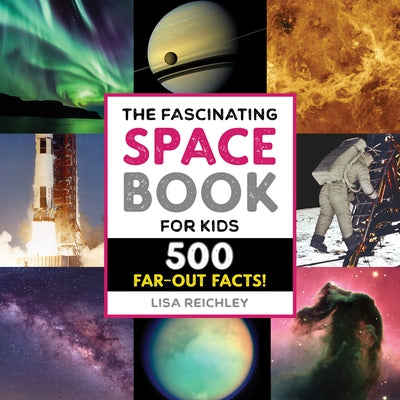 The Fascinating Space Book for Kids: 500 Far-Out Facts! by Lisa Reichley