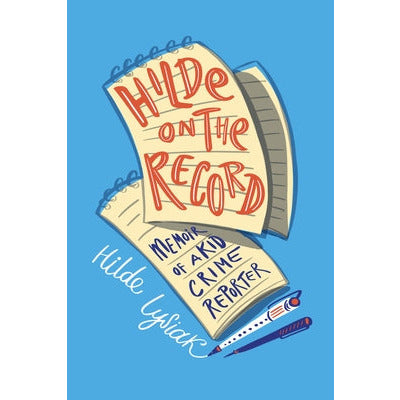 Hilde on the Record: Memoir of a Kid Crime Reporter by Hilde Lysiak