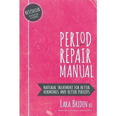 Period Repair Manual: Natural Treatment for Better Hormones and Better Periods by Lara Briden Nd
